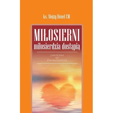 Mi�osierni mi�osierdzia dost�pi� - Alojzy Henel