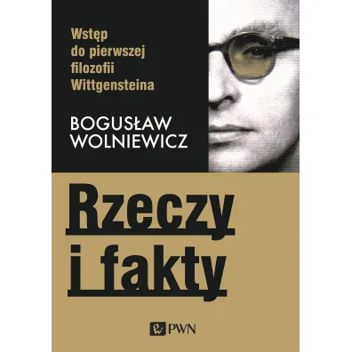 Rzeczy i fakty. Wst�p do pierwszej filozofii Wittgensteina - Bogus�aw Wolniewicz