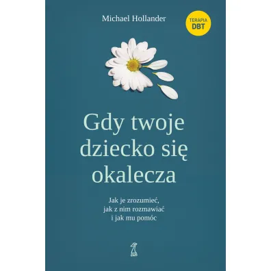 Gdy twoje dziecko si� okalecza. Jak je zrozumie�, jak z nim rozmawia� i jak mu pom�c - Michael  Hollander