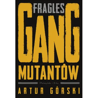 Fragles. Gang Mutant�w - Artur G�rski