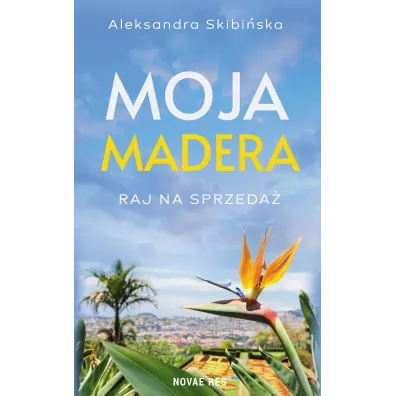 Moja Madera: Raj na sprzeda� - Aleksandra  Skibi�ska