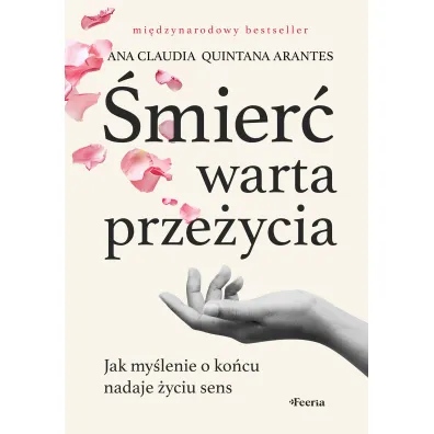 �mier� warta prze�ycia. Jak my�lenie o ko�cu nadaje �yciu sens - Arantes Ana Claudia Quintana