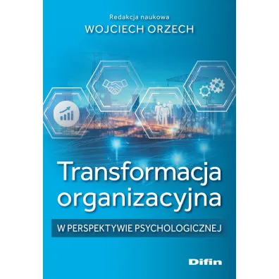 Transformacja organizacyjna w perspektywie psychologicznej - Wojciech Orzech