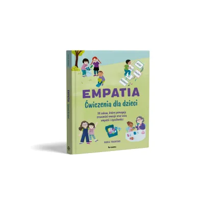 Empatia. �wiczenia dla dzieci. 30 zabaw, kt�re pomagaj� zrozumie� emocje oraz ucz� empatii i �yczliwo�ci