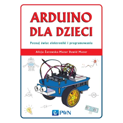 Arduino dla dzieci. Poznaj �wiat elektroniki i programowania - Alicja �arowska-Mazur, Dawid Mazur