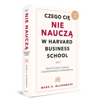Czego ci� nie naucz� w Harvard Business School. Praktyczne porady legendarnego biznesmena.