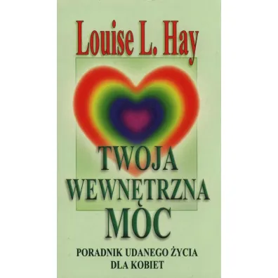 Twoja wewn�trzna moc. Poradnik udanego �ycia dla kobiet - Louise L. Hay