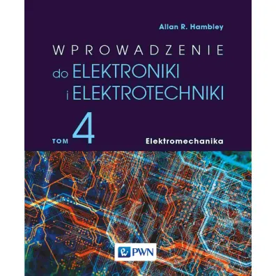 Wprowadzenie do elektroniki i elektrotechniki. Elektromechanika. Tom 4 - Allan R. Hambley