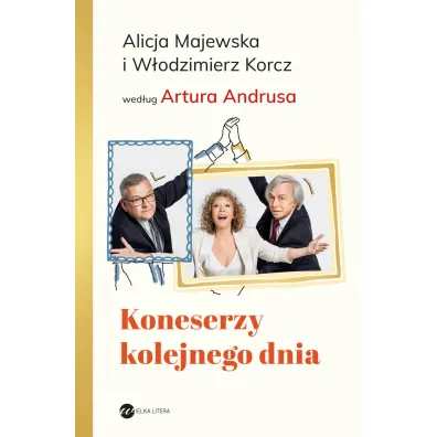 Koneserzy kolejnego dnia - Alicja Majewska, Artur Andrus, W�odzimierz  Korcz