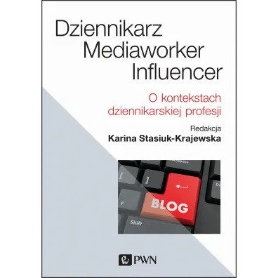 Dziennikarz, mediaworker, influencer. O kontekstach dziennikarskiej profesji - Karina Stasiuk-Krajewska