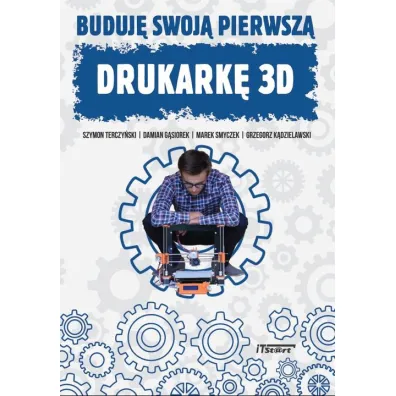 Buduj� swoj� pierwsz� drukark� 3D - Marek Smyczek, Damian  G�siorek, Grzegorz K�dzielawski