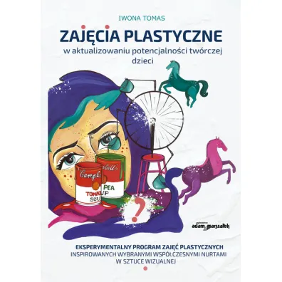 Zaj�cia plastyczne w aktualizowaniu potencjalno�ci tw�rczej u dzieci - Iwona  Tomas