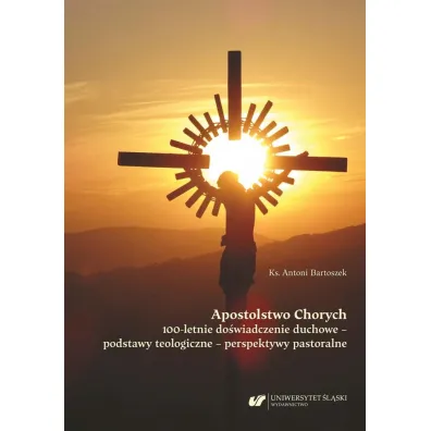 Apostolstwo Chorych. 100-letnie do�wiadczenie - Antoni Bartoszek