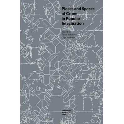 Places and Spaces of Crime in Popular Imagination - Olga  Roebuck, Sarka Bubikova