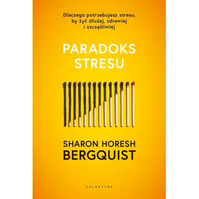 Paradoks stresu. Dlaczego potrzebujesz stresu, by �y� d�u�ej, zdrowiej i szcz�liwie