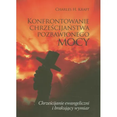 Konfrontowanie chrze�cija�stwa pozbawionego mocy - Charles H. Kraft