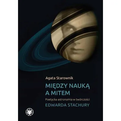 Mi�dzy nauk� a mitem. Poetycka astronomia w tw�rczo�ci Edwarda Stachury - Agata Starownik