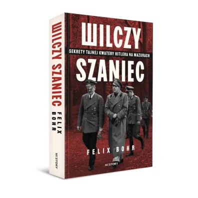 Wilczy Szaniec. Sekrety tajnej kwatery Hitlera na Mazurach