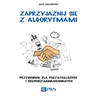 Zaprzyja�nij si� z algorytmami. Przewodnik dla pocz�tkuj�cych i �redniozaawansowanych - Jacek Tomasiewicz