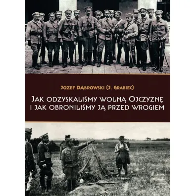 Jak odzyskali�my woln� Ojczyzn� i jak obronili�my j� przed wrogiem - J�zef  D�browski