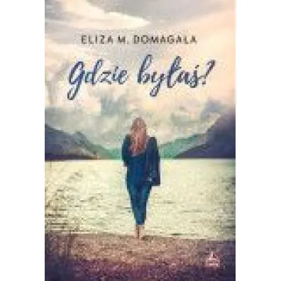 Gdzie by�a�? - Eliza M Domaga�a