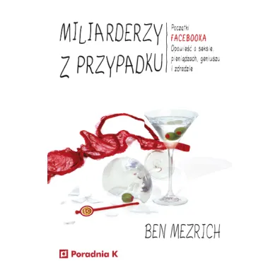 Miliarderzy z przypadku. Pocz�tki FACEBOOKA. Opowie��o seksie, pieni�dzach, geniuszu i zdradzie - Ben Mezrich