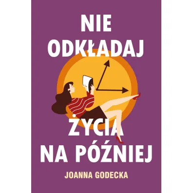 Nie odk�adaj �ycia na p�niej - Joanna Godecka
