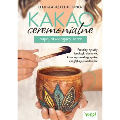 Kakao ceremonialne – nap�j otwieraj�cy serce - Felix  Eidner, Leni Glapa