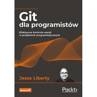 Git dla programist�w. Efektywna kontrola wersji w projektach programistycznych - Jesse Liberty