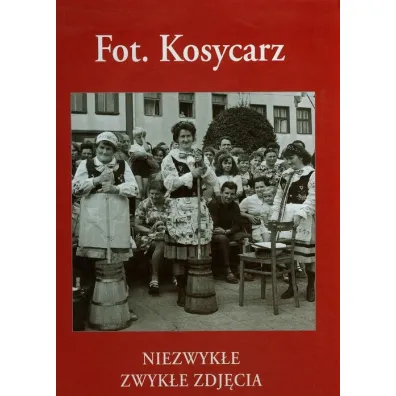 Fot. Kosycarz. Niezwyk�e zwyk�e zdj�cia Kaszub - Maciej Kosycarz, Zbigniew Kosycarz