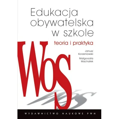 Edukacja obywatelska w szkole. Teoria i praktyka - Janusz Korzeniowski, Ma�gorzata Macha�ek