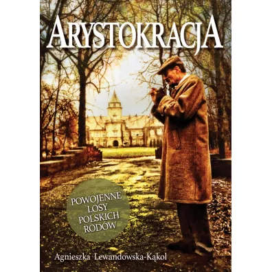 Arystokracja. Powojenne losy polskich rod�w - Agnieszka Lewandowska-K�kol