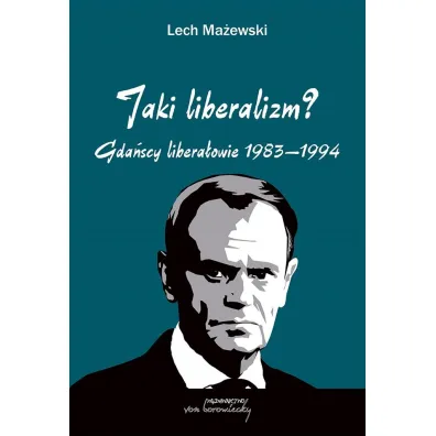 Jaki liberalizm? Gda�scy libera�owie 1983-1994 - Lech Ma�ewski