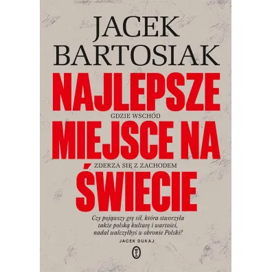 Najlepsze miejsce na �wiecie. Gdzie Wsch�d zderza si� z Zachodem - Jacek Bartosiak