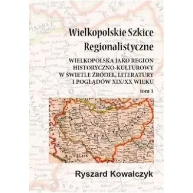 Wielkopolskie szkice regionalistyczne Tom 1 - Ryszard Kowalczyk
