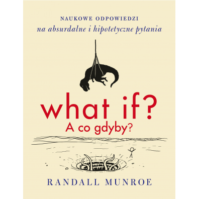What if? A co gdyby?. Naukowe odpowiedzi na absurdalne i hipotetyczne pytania