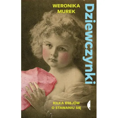 Dziewczynki. Kilka esej�w o stawaniu si� - Weronika Murek