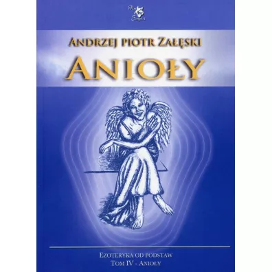 Anioy. Ezoteryka od podstaw. Tom 4 - Andrzej Piotr Zaski