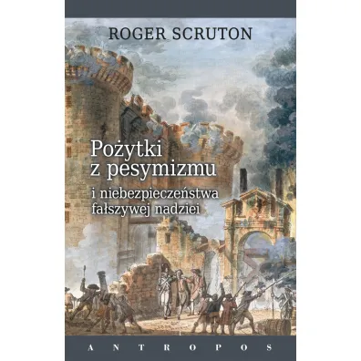 Po�ytki z pesymizmu i niebezpiecze�stwa fa�szywej nadziei - Roger Scruton