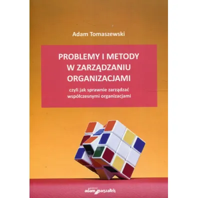 Problemy i metody w zarz�dzaniu organizacjami, czyli jak sprawnie zarz�dza� wsp�czesnymi organizacjami - Adam Tomaszewski