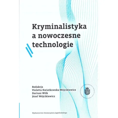Kryminalistyka a nowoczesne technologie - J�zef W�jcikiewicz, Dariusz Wilk, Violetta Red Kwiatkowska-W�jcikiewicz
