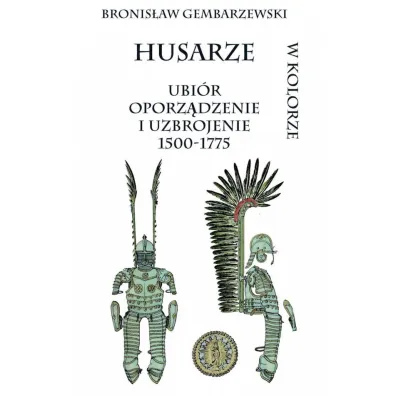 Husarze. Ubi�r oporz�dzenie i uzbrojenie 1500-1775 - Bronis�aw Gembarzewski