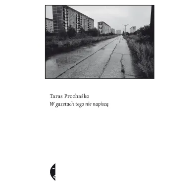 W gazetach tego nie napisz� - Taras Procha�ko
