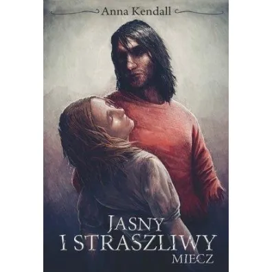 Jasny i straszliwy miecz. Kroniki Duszoro�li. Tom 3 - Anna Kendall