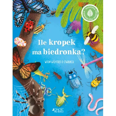 Ile kropek ma biedronka? Wiem wszystko o owadach. Akademia ma�ego przyrodnika
