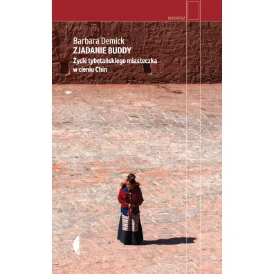 Zjadanie Buddy. �ycie tybeta�skiego miasteczka w cieniu Chin - Barbara Demick