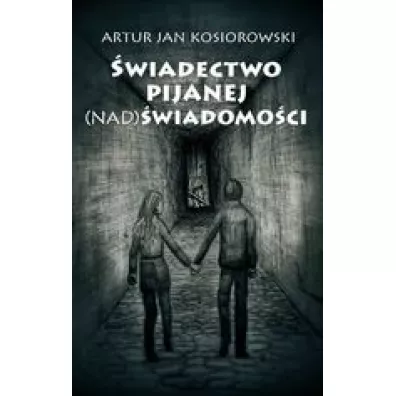 �wiadectwo pijanej (nad) �wiadomo�ci - Artur  Kosiorowski