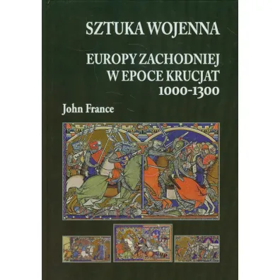 Sztuka wojenna Europy Zachodniej w epoce krucjat 1000-1300 - John France