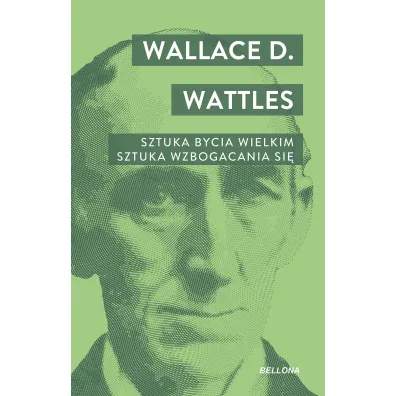 Sztuka bycia wielkim. Sztuka wzbogacania si� - Wallace D. Wattles