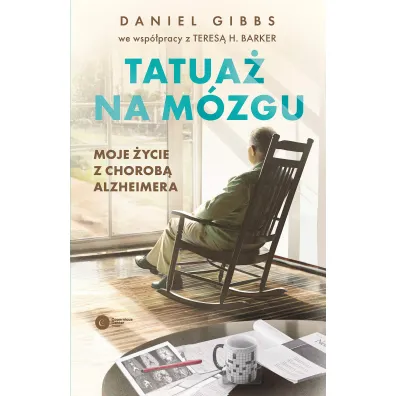 Tatua� na m�zgu. Moje �ycie z chorob� Alzheimera - Daniel  Gibbs, Teresa H. Barker